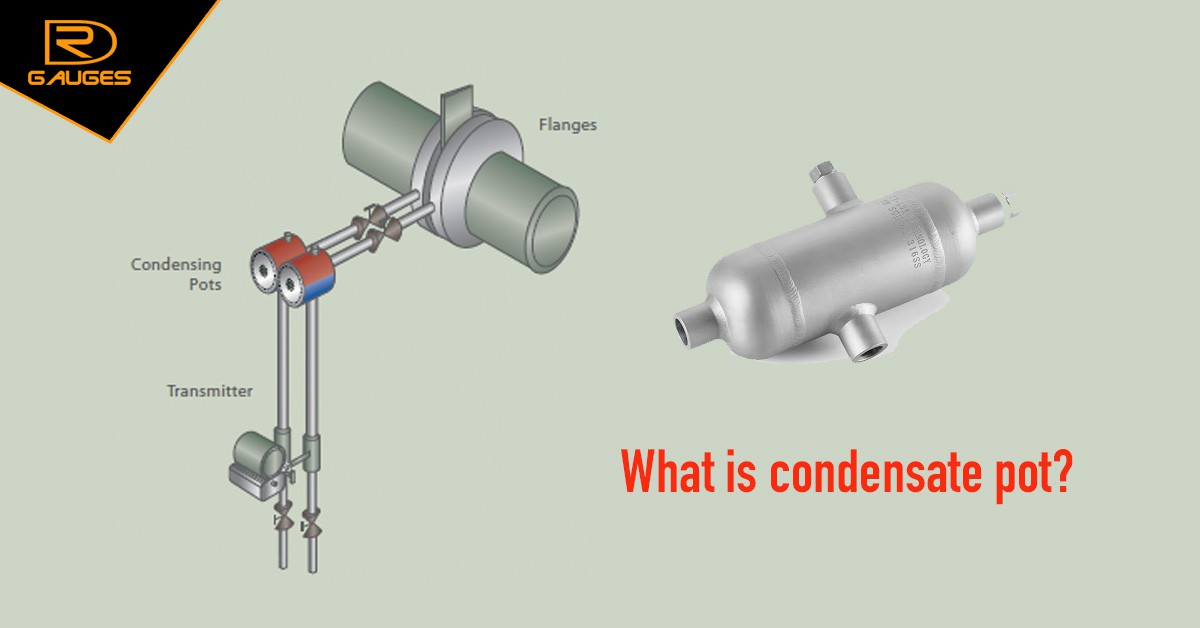 Condensate Pot là gì? Ứng dụng trong phép đo lưu lượng hơi nóng - DrGauges